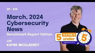 Top Cybersecurity News March 2024 | Kayne's 5 Under 5