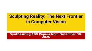 AI Frontiers Dec 30, 2025: 100 Papers on 3D Scene Sculpting & Video Rewinding