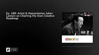 Ep. 186: Artist & Humanitarian Julian Lennon on Charting His Own Creative Roadmap