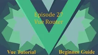 Vue Beginner Guide Ep 27 - Vue Router