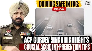 Driving Safe in Fog: ACP Gurdev Singh highlights crucial Accident-Prevention Tips