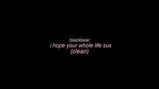blackbear - i hope your whole life sux (clean)