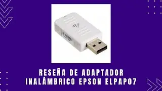 Rese&ntilde;a del Adaptador Inal&aacute;mbrico Epson ELPAP07