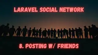 Laravel Social Network: [8] Posting w/ Friends