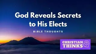 God Reveals Secrets to His Elects!