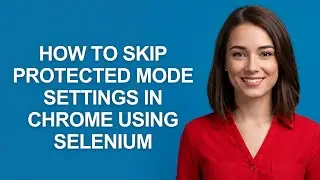 How to Skip Protected Mode Settings In Chrome Using Selenium - AshleyHowTo