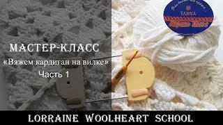 «Вяжем кардиган на вилке. Часть 1». Ручное вязание с Lorraine Woolheart