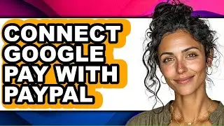 How to Connect Google Pay with Paypal - Easy Guide