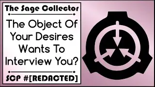 SCP #[REDACTED] The Sage Collector 1: The Object Of Your Desires Wants To Interview You?