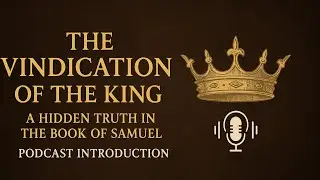 The Vindication of the King &ndash; A Hidden Truth in the Book of Samuel (Podcast 001 Introduction)
