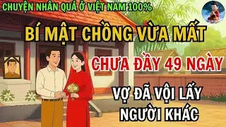 Chuyện Nhân Quả Có Thật 100%: Chồng MẤT CHƯA ĐẦY 49 Ngày, Vợ Đã Đi LẤY NGƯỜI KHÁC Và Cái Kết