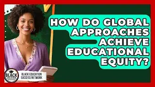How Do Global Approaches Achieve Educational Equity? - Black Education Success Network