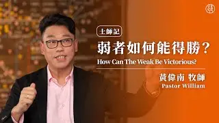 【弱者如何能得勝？ — How Can The Weak Be Victorious? 】黃偉南牧師 Pastor William