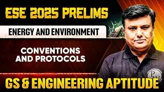 Energy and Environment 07 : Conventions and Protocols | GS & Aptitude | ESE 2025 Prelims
