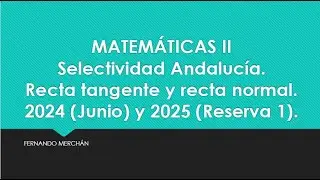 Selectividad Andalucía Matemáticas II. 2024 (Junio) y 2025 (Reserva 1). Recta tangente y normal.