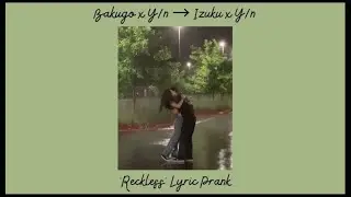 Reckless lyric prank (not) ~~~ Bakugo x Y/n ➳ Izuku x Y/n
