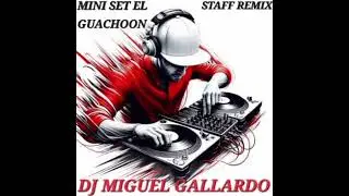 MINI SET EL GUACHOON DJ MIGUEL GALLARDO STAFF REMIX