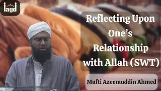Reflecting Upon One's Relationship with Allah (SWT) | Khutbah by Mufti Azeemuddin Ahmed
