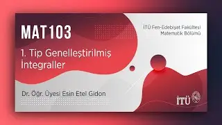 İTÜ AKE | MAT103 1. Tip Genelleştirilmiş İntegraller