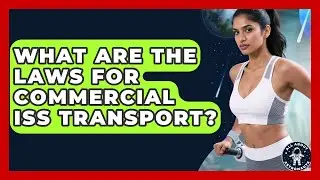 What Are The Laws For Commercial ISS Transport? - All About Astronauts