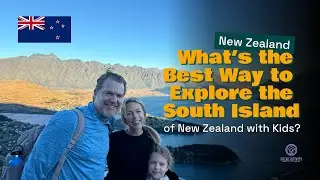 What&rsquo;s the Best Way to Explore the South Island of New Zealand with Kids?