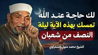 إن كنت تريد من الله شيئًا.. تمسّك بهذه الآية في ليلة النصف من شعبان وسترى العجب! الشيخ الشعراوي