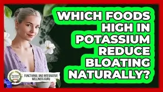 Which Foods High In Potassium Reduce Bloating Naturally?