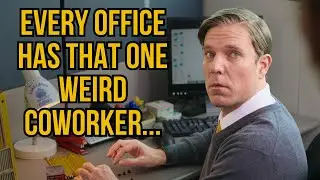 Every Office Has that one weird coworker...