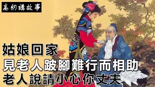 民間故事：姑娘回家，見老人跛腳難行而相助，老人說請小心你丈夫｜高朗講故事