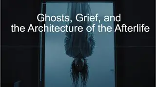 The Unquiet Dead: Ghosts, Grief, and the Architecture of the Afterlife