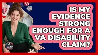 Is My Evidence Strong Enough For A VA Disability Claim? - Veteran Community Guide