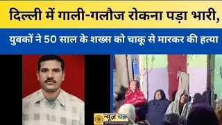 Delhi Murder: Stopping abusive language in Delhi proved costly, youths stabbed a 50-year-old man ...