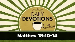Matthew 18:10-14 // Daily Devotions with Pastor Daniel