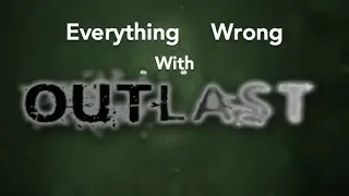 Everything Wrong with Outlast