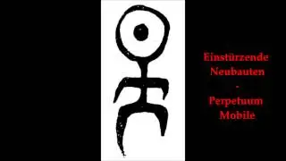 Perpetuum Mobile - Einstürzende Neubauten