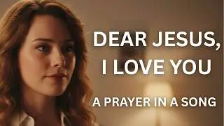 Dear Jesus, I Love You | A Worship Hymn | Ailine