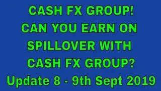 CASH FX GROUP | CAN YOU EARN ON SPILLOVER WITH CASH FX GROUP? | Update 8 - 9th Sept 2019 |