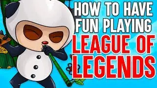 How to Have Fun Playing League of Legends