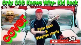 Only GOD Knows Why- Kid Rock- acoustic cover- by Tyler Roth & Stephen Harris of Cullman, ALABAMA