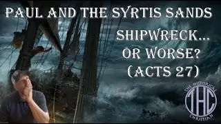 Paul and the Syrtis Sands, Shipwreck? or Worse  ACTS 27