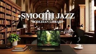 Bodleian Library Ambience 📚 2H+ Smooth Jazz for Calm Study Sessions
