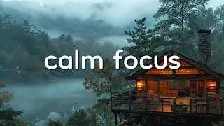 Calm Focus — Relaxing Music for Work, Study and Deep Concentration