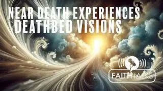 Dying and Coming Back: What Near-Death Experiences Reveal // Faith Talks Episode 2