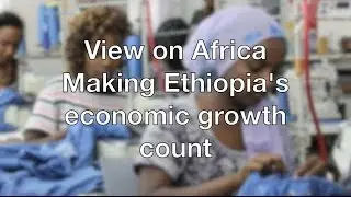 View on Africa: making Ethiopia&rsquo;s economic growth count