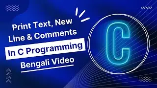 C Programming - 03 || Print Text, New Line & Comments in C || C Programming in Bengali