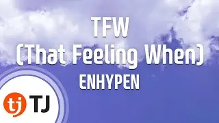 [TJ노래방] TFW(That Feeling When) - ENHYPEN / TJ Karaoke