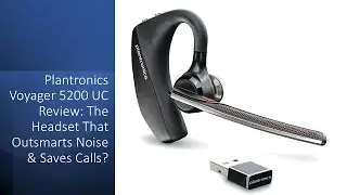 Обзор Plantronics Voyager 5200 UC: гарнитура, которая подавляет шум и экономит звонки?
