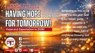 PTC Service - January 11th 2026 - Having Hope For Tomorrow! &ndash; Part III |