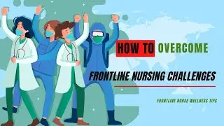 How to Overcome Frontline Nursing Challenges &ndash; Frontline Nurse Wellness Tips