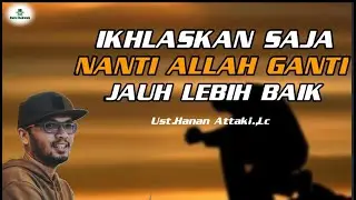 IKHLASKAN SAJA, NANTI ALLAH GANTI JAUH LEBIH BAIK.||.Ust. Hanan Attaki.,Lc